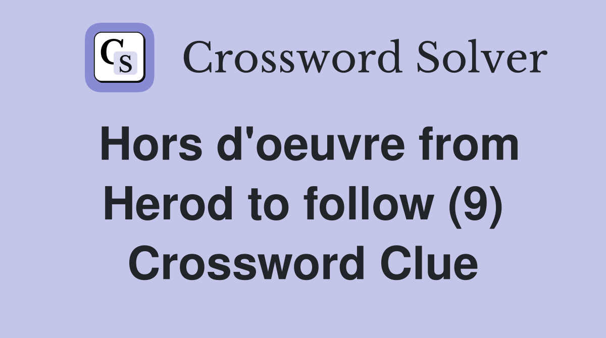 Hors d'oeuvre from Herod to follow (9) Crossword Clue Answers